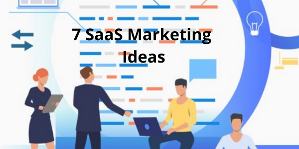 7 SaaS Marketing Ideas